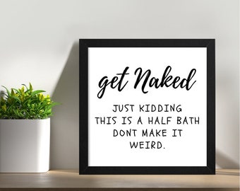 Get Naked Just Kidding This is a Half Bath Framed Sign - Funny Bathroom signs - Bathroom decor