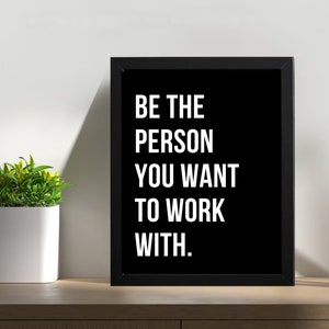 Be The Person You Want To Work With Framed - Motivational Positive Inspirational sign - Office Wall art - Inspirational Sign
