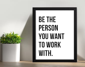 Be The Person You Want To Work With Framed - Motivational Positive Inspirational sign - Office Wall art - Inspirational Sign