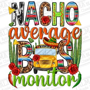 May include: A colorful graphic design with the text "NACHO AVERAGE BUS MONITOR" in a festive font. The design features a school bus, cacti, and a sombrero.