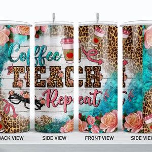 May include: A stainless steel tumbler with a white background and a leopard print design. The tumbler features a turquoise and white watercolor effect, a pink and white floral design, and the text "Coffee Teach Repeat".