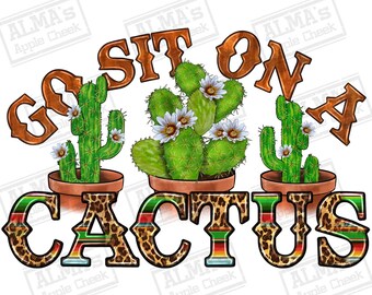 Go sit on a cactus png sublimation design download, hand drawn cactus png, western cactus png, cactus png, sublimate designs download