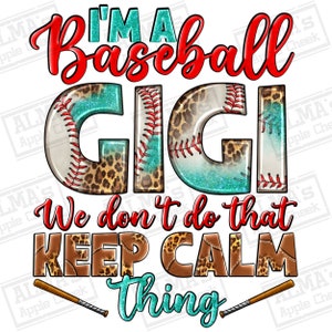 May include: A turquoise, brown, and white graphic with the text "I'm a Baseball Gigi We don't do that Keep Calm thing" with baseballs and leopard print accents.