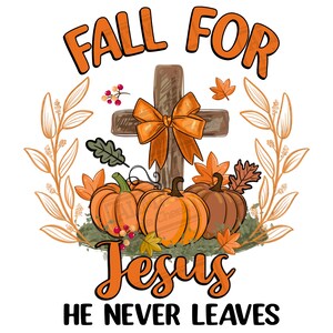 May include: Fall themed Christian graphic with a brown wooden cross decorated with an orange bow and surrounded by fall leaves and pumpkins. The text reads "Fall for Jesus He Never Leaves".