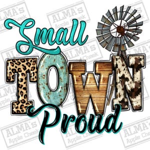 May include: A graphic design with the words "Small Town Proud". The word "Small" is in turquoise script, "Town" is in a mix of leopard print, weathered turquoise, and wood grain, and "Proud" is in black script. A windmill is in the background.