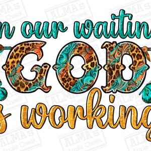 In our waiting God is working png sublimation design download, Christian png, God png, western God png, sublimate designs download