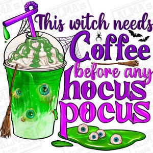 May include: Green and purple graphic with the text "This witch needs coffee before any hocus pocus". A green and white coffee drink with eyeballs in it is in the center of the graphic. A purple and white broom is in the background.