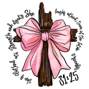 May include: A pink bow tied around a wooden cross with the text "She is clothed with strength and dignity. She laughs without fear of the future Proverbs 31:25" around the cross.