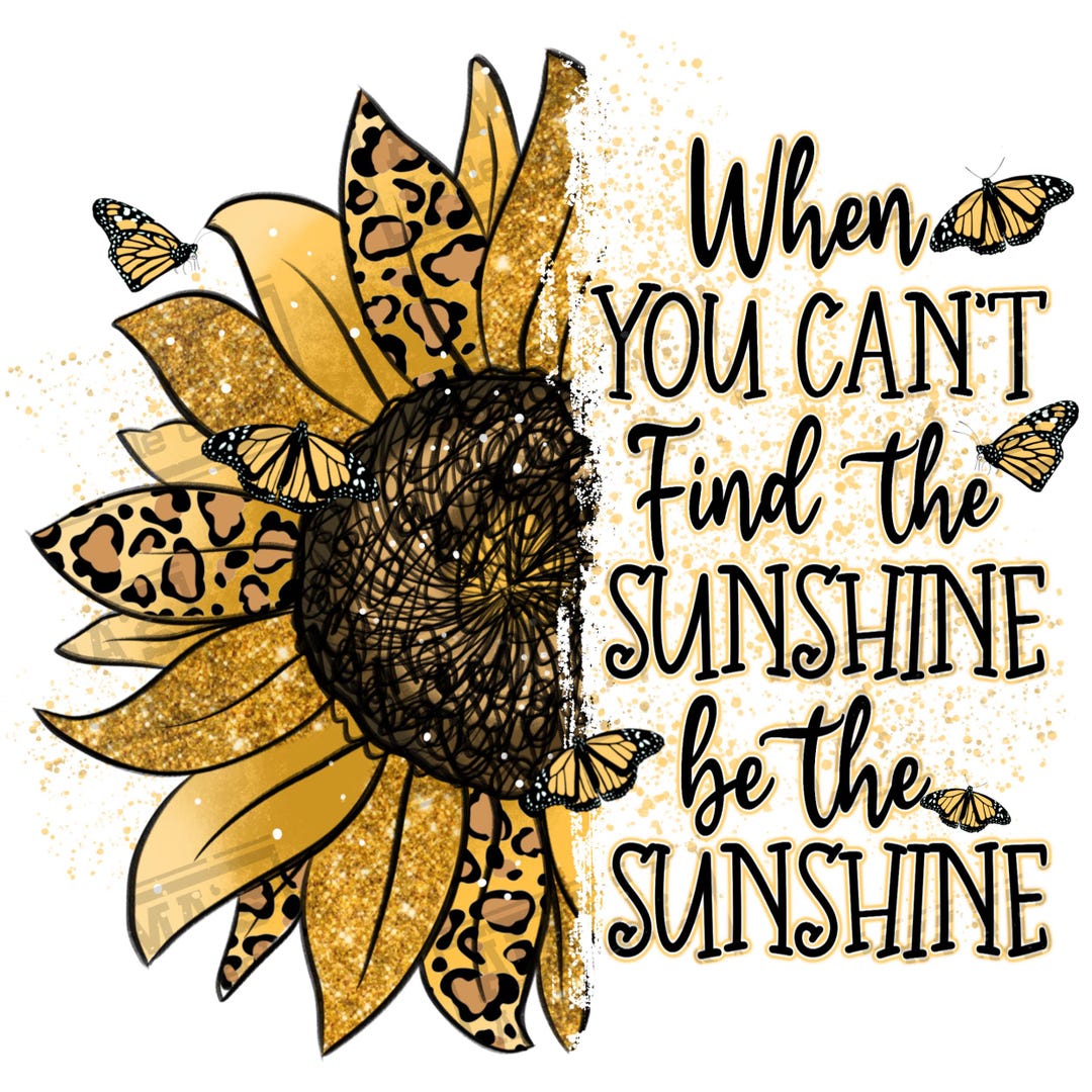 When You Can't Find the Sunshine Be the Sunshine Png Sublimation Design ...