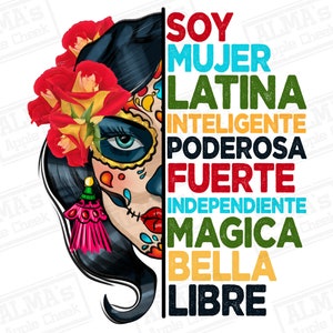 May include: A colorful illustration of a woman with a sugar skull face and flowers in her hair. The text "Soy Mujer Latina Inteligente Poderosa Fuerte Independiente Magica Bella Libre" is written in a colorful font.