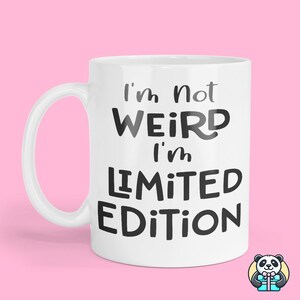 I'm Not Weird I'm Limited Edition Mug, Funny Mug, Gift For Him, Gift For Her, Funny Slogan Mug