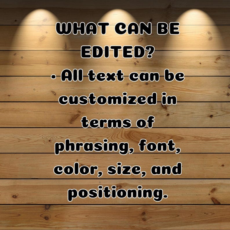 May include: A light brown wooden plank background with black text that reads: WHAT CAN BE EDITED? All text can be customized in terms of phrasing, font, color, size, and positioning. The text is centered and illuminated by three overhead spotlights.
