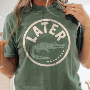 Later Gator Shirt, Funny Alligator T Shirt, Oversized Comfort Colors T-Shirt, Unhinged Shirts, Indie Tshirt, Retro Crocodile Tee, Gift idea