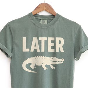 Later Gator Shirt, Funny Alligator T Shirt, Oversized Comfort Colors T-Shirt, Unhinged Shirts, Indie Tshirt, Retro Crocodile Tee, Gift idea