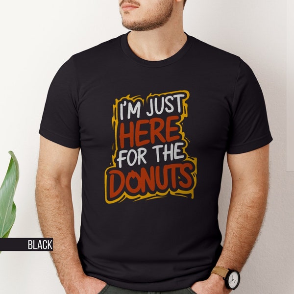 Funny Donut T-Shirt, Just Here for the Donuts Tee, Unisex Doughnut Shirt, Food Lover Gift, Gift for Donut Lover, Sweettooth T Shirt