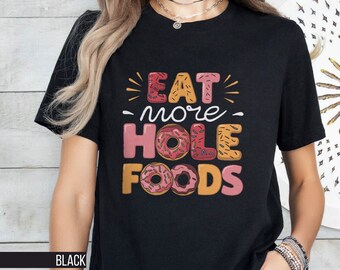 Funny Donut T-Shirt, Eat More Hole Foods Tee, Colorful Trendy T-Shirt, Unisex Shirt for Food Lovers Gift for Donut Lover, Gift for Her