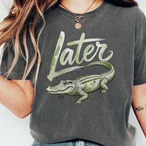 Later Gator Shirt, Funny Alligator T Shirt, Oversized Comfort Colors T-Shirt, Unhinged Shirts, Indie Tshirt, Retro Crocodile Tee, Gift idea