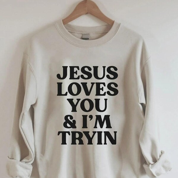 Jesus Loves You i'm Tryin Christian Sweatshirt, Bible Verse Sweatshirt, Aesthetic Christian Sweatshirts, Jesus Sweatshirt, Church Sweatshirt