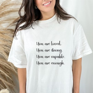 You Are Loved You Are Strong You Are Capable You Are Enough Shirt Positive Quotes Shirt Inspirational T-Shirt Mental Health Shirt