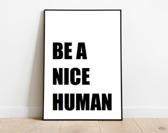 Be a nice human print | Fun print, wall art, prints for your home, nice human print, motivational print