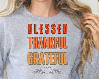 Grateful Blessed Thankful Sweatshirt, Grateful Sweatshirt, Be Thankful Sweatshirt, Thanksgiving T-Shirt, Blessed Sweatshirt, Be Grateful Tee