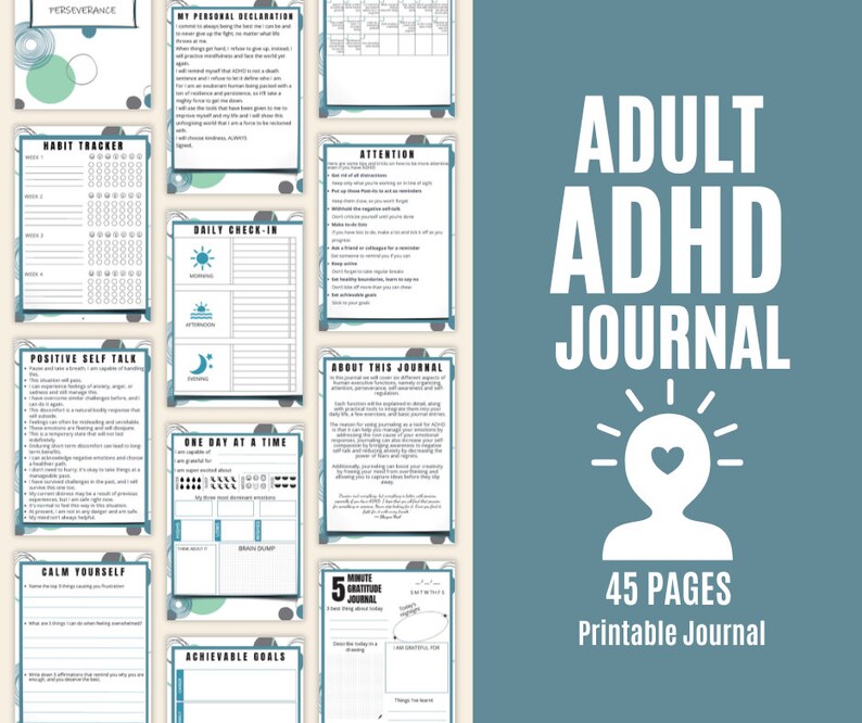 May include: A printable journal designed for adults with ADHD. The cover features a teal blue background with a white silhouette of a person with a heart in their head. The text "ADULT ADHD JOURNAL" is in white and the text "45 PAGES Printable Journal" is in white on a teal blue background.