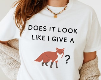 Does it Look Like I Give a Fox Tee, Funny Novelty Shirt For Fox Lovers, Autumn Shirt for Fall, Graphic Shirt for Fox Lover, Streetwear Fox