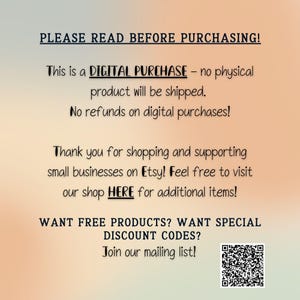 Op de afbeelding: Een digitale kennisgeving op een verloopachtergrond met de tekst: PLEASE READ BEFORE PURCHASING! This is a DIGITAL PURCHASE - no physical product will be shipped. No refunds on digital purchases! Thank you for shopping and supporting small businesses on Etsy! Feel free to visit our shop HERE for additional items! WANT FREE PRODUCTS? WANT SPECIAL DISCOUNT CODES? Join our mailing list! Bevat een zwart-witte QR-code.