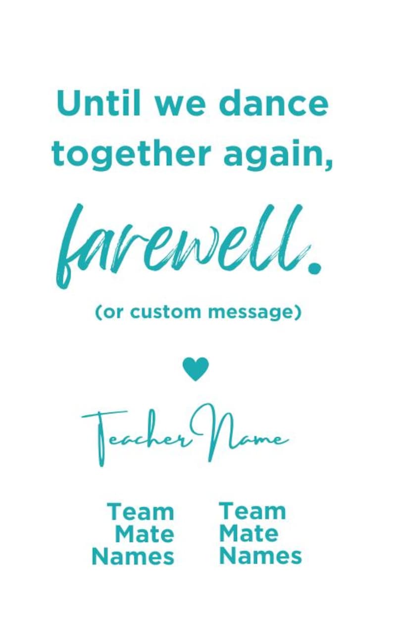 May include: A white sign with teal text reading Until we dance together again, farewell. (or custom message) followed by a small heart icon, the placeholder Teacher Name, and two columns for Team Mate Names in a clean sans-serif font.