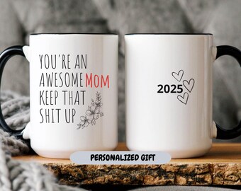 Funny Mom Mug with Quote, You’re an Awesome Mom, Keep That Sh*t Up, Personalized Coffee Cup with Year, Cool Gift for Mother's Day