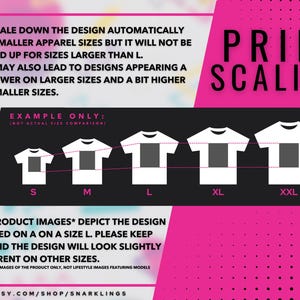 May include: A graphic showing how a design is scaled for different t-shirt sizes. The design is shown on a size S, M, L, XL, and XXL t-shirt. The text reads "We scale down the design automatically for smaller apparel sizes but it will not be scaled up for sizes larger than L. This may also lead to designs appearing a bit lower on larger sizes and a bit higher on smaller sizes. Example only: (not actual size comparison). All product images* depict the design printed on a size L. Please keep in mind the design will look slightly different on other sizes. *Applies to images of the product only, not lifestyle images featuring models. www.etsy.com/shop/snarklings"