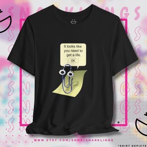 Looks like You Need to Get a Life Graphic Tee | Clippy Paper Clip Tee, Microsoft Office Shirt, Nostalgic Shirt, Windows T-shirt, Office Gift