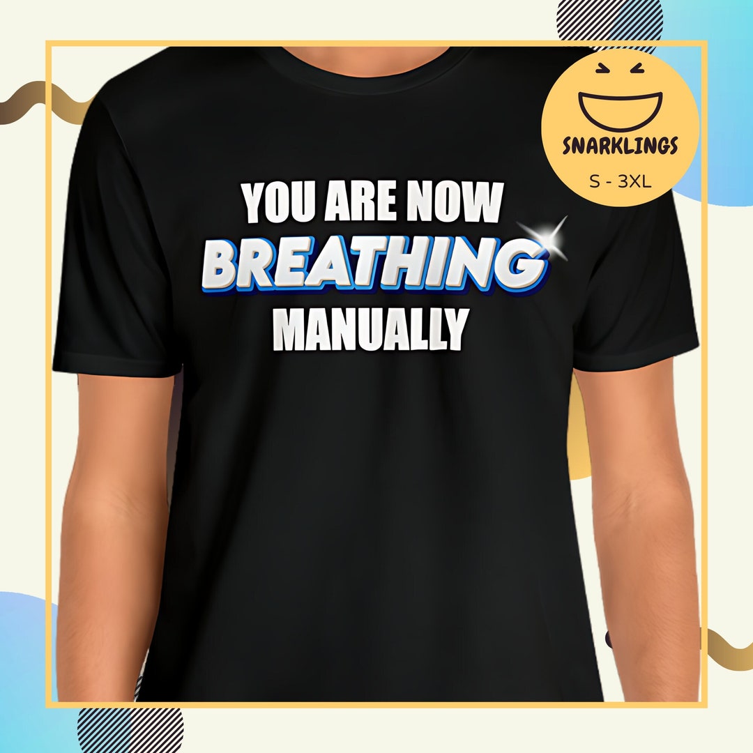 You Are Now Breathing Manually Graphic Tee - Etsy