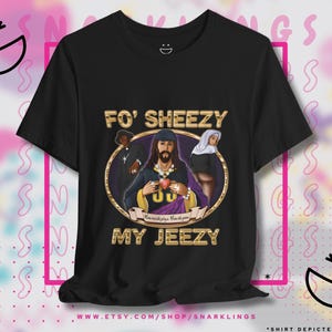 May include: Black t-shirt with a graphic featuring the text "FO' SHEEZY MY JEEZY" above an oval portrait of a religious figure and two other figures. The design is in gold and purple.
