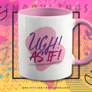 Ugh! As If! 11oz Ceramic Mug |  90s Movie Lover Gift, Alicia Silverstone, Cher Horowitz Memorabilia, Clueless Ugh As If Quote