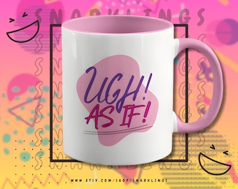 Ugh! As If! 11oz Ceramic Mug |  90s Movie Lover Gift, Alicia Silverstone, Cher Horowitz Memorabilia, Clueless Ugh As If Quote