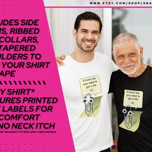 May include: Two people wearing t-shirts with a printed design of a paperclip with eyes and a speech bubble that says "It looks like you need to get a life." The text "WWW.ETSY.COM/SHOP/SNARKLINGS" is at the top of the image. The text "INCLUDES SIDE SEAMS, RIBBED KNIT COLLARS, AND TAPERED SHOULDERS TO KEEP YOUR SHIRT IN SHAPE EVERY SHIRT* FEATURES PRINTED NECK LABELS FOR MAX COMFORT AND NO NECK ITCH *EXPRESS ORDERS MAY BE SUBJECT TO TEAR-AWAY LABELS INSTEAD" is on the left side of the image.