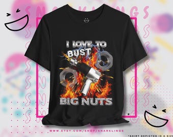 I Love to Bust Big Nuts Graphic Tee | Funny Impact Wrench Tee, Inappropriate Mechanic Gift Shirt, Adult Humor T-shirt, Shirts That Go Hard
