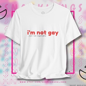 I&#39;m Not Gay But I Am Negotiable Graphic Tee | Sounds Gay I&#39;m In T-Shirt, Gay Meme Tee, Funny Gay Shirt, Pride Parade, Shirts That Go Hard
