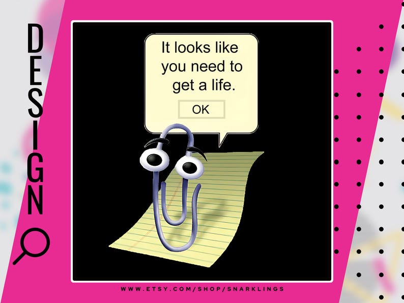 May include: A blue paperclip with googly eyes is on a yellow piece of lined paper. A pop-up message says "It looks like you need to get a life." with an "OK" button.