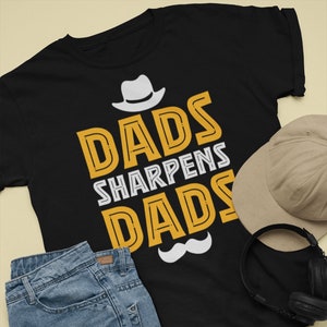 Dads Sharpens Dads Tee, Father&#39;s Day Gift for Dad, Dad Humor T-shirt, Funny Gift Shirt
