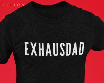 ExhaustDAD Shirt: New Dad Gift, Tired Dad Tee