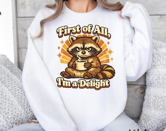 First of All Im a Delight Sweatshirt, Funny Raccoon Sweatshirt, Sarcastic Shirt, Coffee Lover Gift, Funny Women Sweatshirt, Grumpy Tee