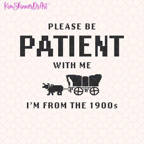 Please Be Patient with Me Png, I'm from the 1900s Png, Oregon Trail Game Png, Throwback Png, Funny Meme Gift, Adult Humor Png, Funny Quotes