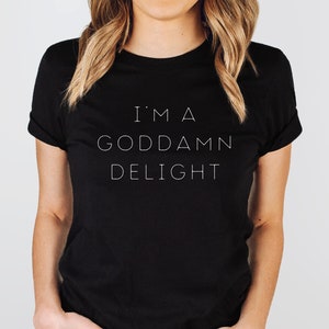 I&#39;m A Goddamn Delight unisex tee shirt simple sarcastic self love graphic tee great gift (free US shipping!)