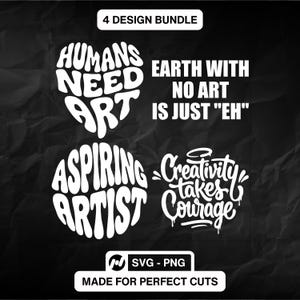 May include: A black and white graphic design bundle featuring four artistic quotes: "Humans Need Art," "Earth With No Art Is Just 'Eh'," "Aspiring Artist," and "Creativity Takes Courage." The design includes SVG and PNG file formats.