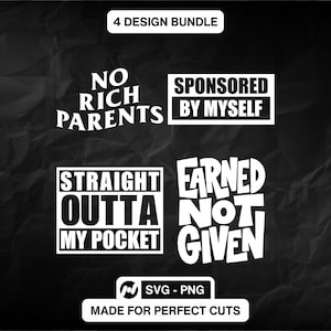 May include: A black and white design bundle featuring four unique phrases: "No Rich Parents," "Sponsored by Myself," "Straight Outta My Pocket," and "Earned Not Given." The text is in a bold, modern font. The image also includes "4 Design Bundle" and "Made for Perfect Cuts."