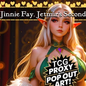 May include: A trading card featuring an elf character with long blonde hair and pointed ears, wearing a green halter top with a purple gem. The text reads Jinnie Fay, Jetmir's Second and TCG PROXY WITH POP OUT ART! against a dark background.