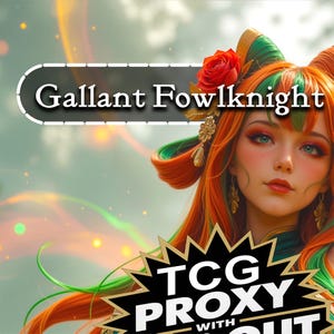 May include: A digital illustration of a character with vibrant orange and green hair, adorned with a red rose and gold hair accessories. The text Gallant Fowlknight appears in a white outlined box, and a black starburst graphic reads TCG PROXY WITH.