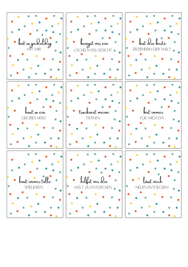 May include: Nine colorful cards with polka dots and text in German. The text on the cards reads: "bist so geduldig mit mir", "hast so ein gro&szlig;es herz", "bringst mir ein l&auml;cheln ins gesicht", "trocknest meine tr&auml;nen", "bist die beste erzieherin der welt", "bist immer f&uuml;r mich da", "hast immer tolle spieleideen", "hilfst mir die welt zu entdecken", "l&auml;sst mich neues entdecken".